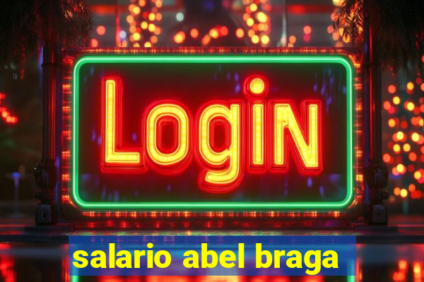 salario abel braga